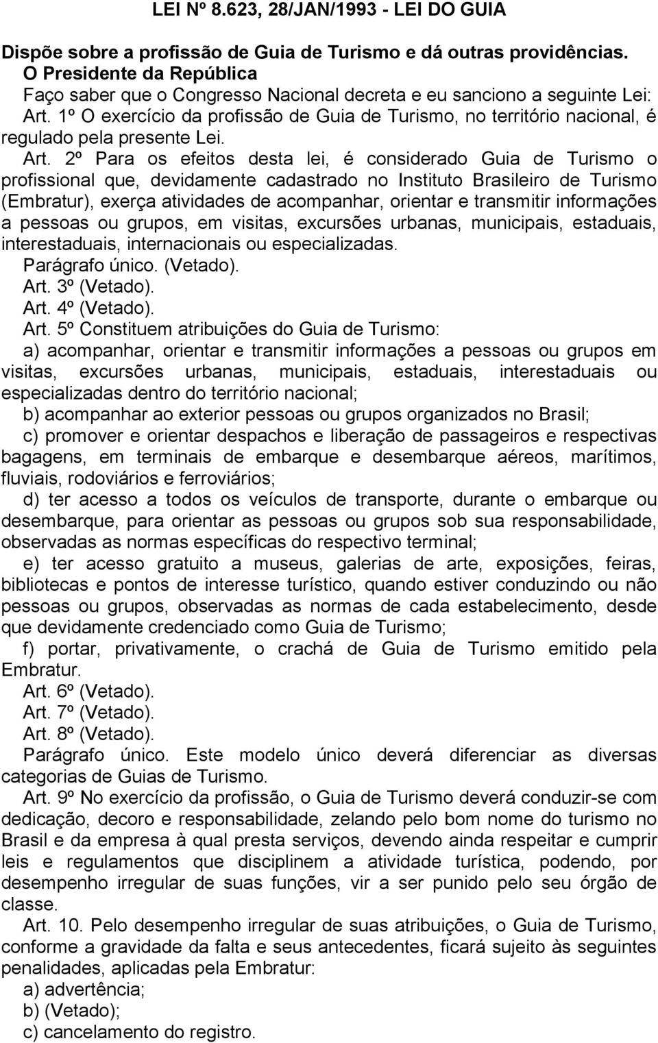 1º O exercício da profissão de Guia de Turismo, no território nacional, é regulado pela presente Lei. Art.