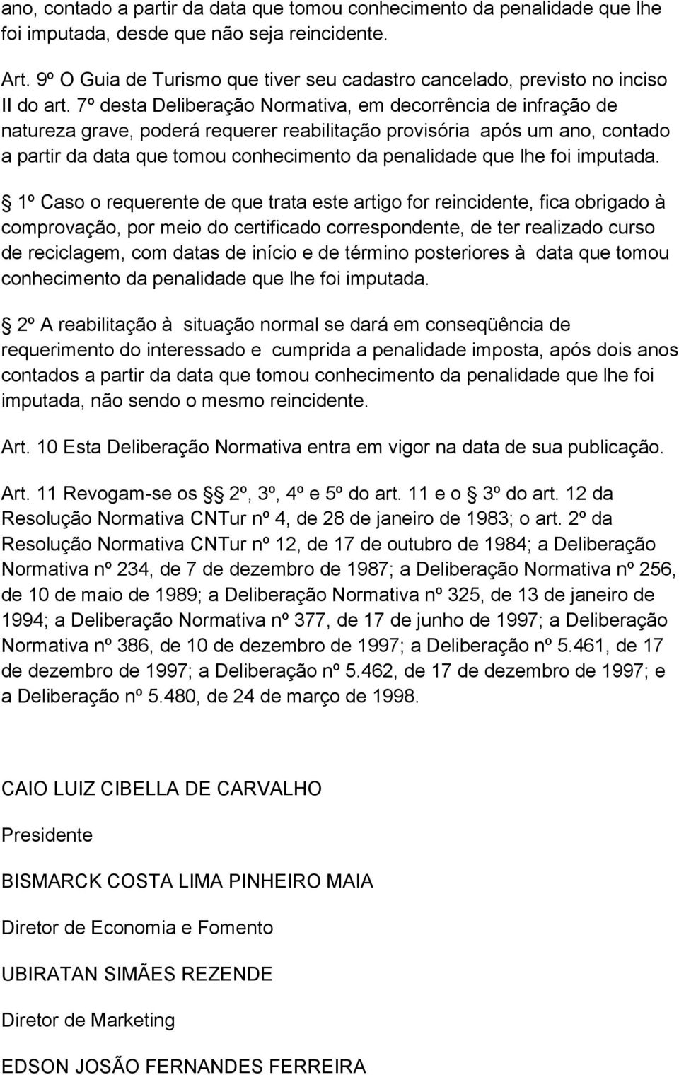 7º desta Deliberação Normativa, em decorrência de infração de natureza grave, poderá requerer reabilitação provisória após um ano, contado a partir da data que tomou conhecimento da penalidade que