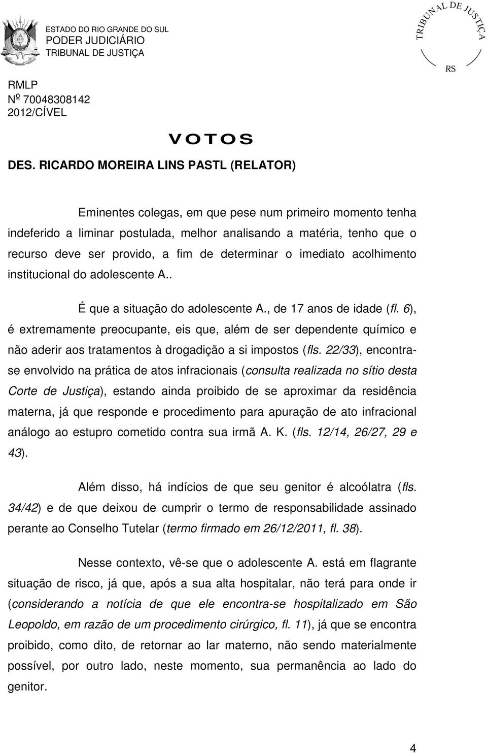 de determinar o imediato acolhimento institucional do adolescente A É que a situação do adolescente A., de 17 anos de idade (fl.