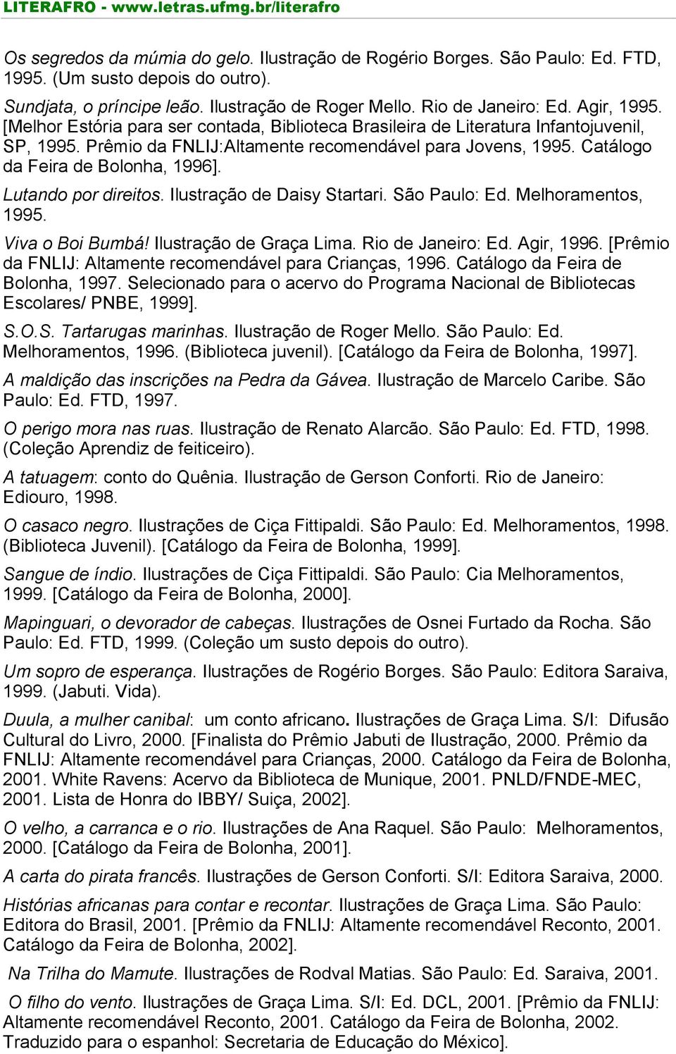 Lutando por direitos. Ilustração de Daisy Startari. São Paulo: Ed. Melhoramentos, 1995. Viva o Boi Bumbá! Ilustração de Graça Lima. Rio de Janeiro: Ed. Agir, 1996.