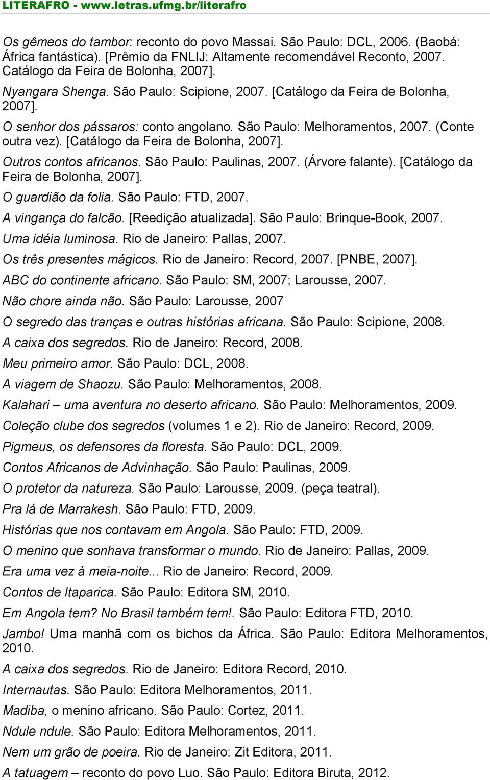 [Catálogo da Feira de Bolonha, 2007]. Outros contos africanos. São Paulo: Paulinas, 2007. (Árvore falante). [Catálogo da Feira de Bolonha, 2007]. O guardião da folia. São Paulo: FTD, 2007.