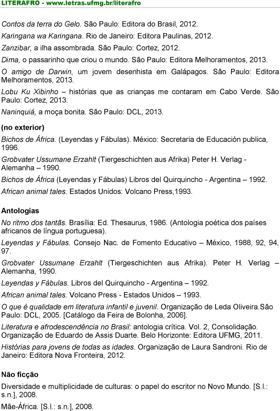 São Paulo: Cortez, 2013. Naninquiá, a moça bonita. São Paulo: DCL, 2013. (no exterior) Bichos de África. (Leyendas y Fábulas). México: Secretaria de Educación publica, 1996.