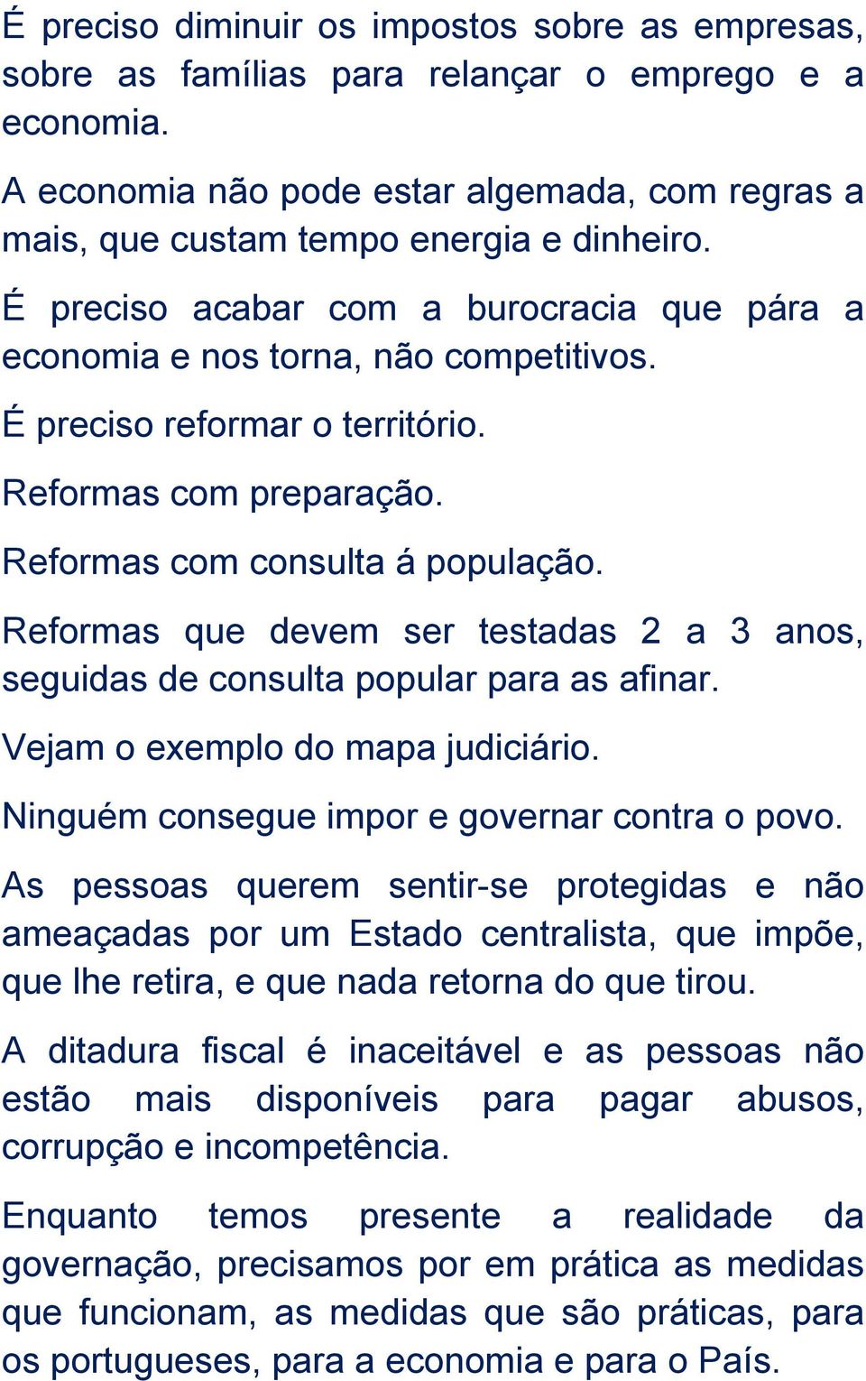 Reformas que devem ser testadas 2 a 3 anos, seguidas de consulta popular para as afinar. Vejam o exemplo do mapa judiciário. Ninguém consegue impor e governar contra o povo.