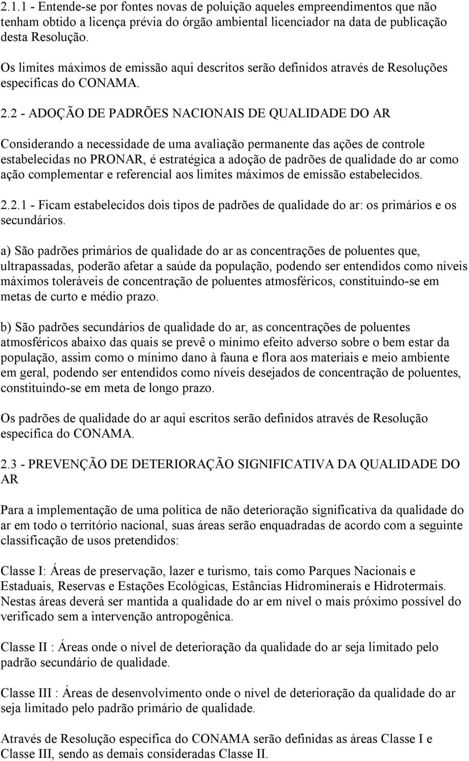 2 - ADOÇÃO DE PADRÕES NACIONAIS DE QUALIDADE DO AR Considerando a necessidade de uma avaliação permanente das ações de controle estabelecidas no PRONAR, é estratégica a adoção de padrões de qualidade