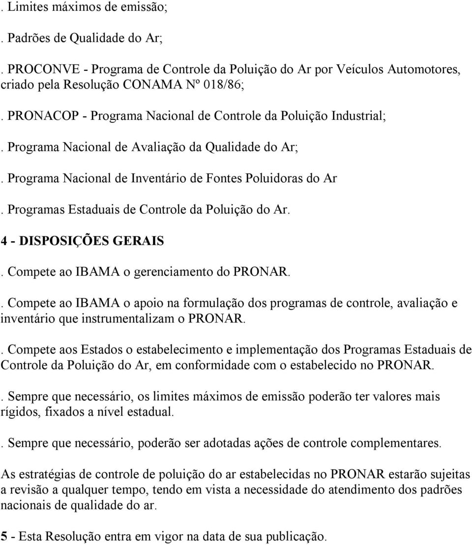 Programas Estaduais de Controle da Poluição do Ar. 4 - DISPOSIÇÕES GERAIS. Compete ao IBAMA o gerenciamento do PRONAR.