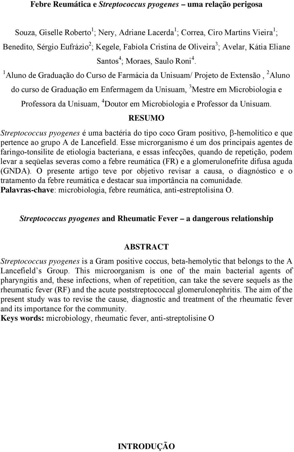 1 Aluno de Graduação do Curso de Farmácia da Unisuam/ Projeto de Extensão, 2 Aluno do curso de Graduação em Enfermagem da Unisuam, 3 Mestre em Microbiologia e Professora da Unisuam, 4 Doutor em