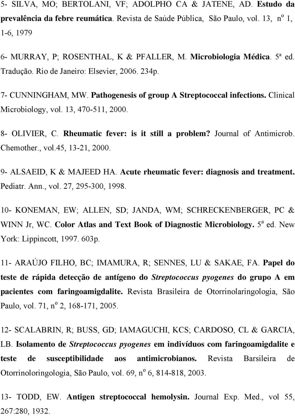 8- OLIVIER, C. Rheumatic fever: is it still a problem? Journal of Antimicrob. Chemother., vol.45, 13-21, 2000. 9- ALSAEID, K & MAJEED HA. Acute rheumatic fever: diagnosis and treatment. Pediatr. Ann.