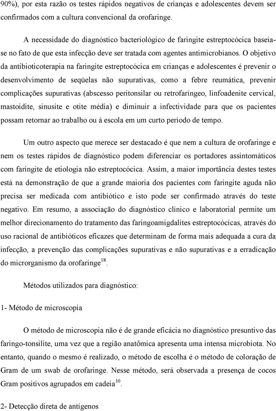 O objetivo da antibioticoterapia na faringite estreptocócica em crianças e adolescentes é prevenir o desenvolvimento de seqüelas não supurativas, como a febre reumática, prevenir complicações