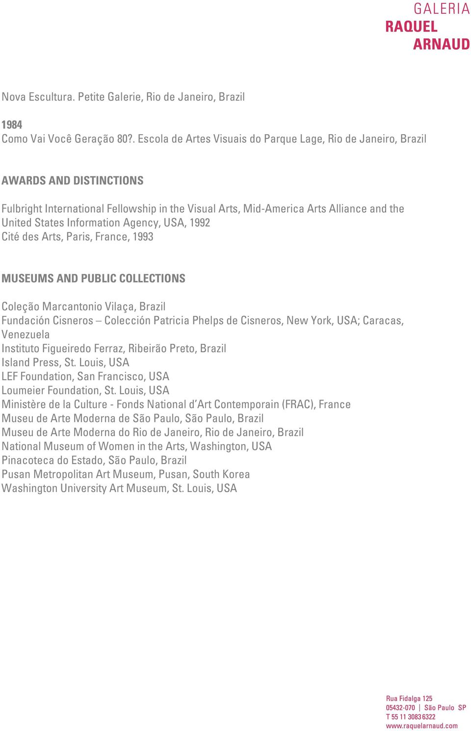 Information Agency, USA, 1992 Cité des Arts, Paris, France, 1993 MUSEUMS AND PUBLIC COLLECTIONS Coleção Marcantonio Vilaça, Brazil Fundación Cisneros Colección Patricia Phelps de Cisneros, New York,