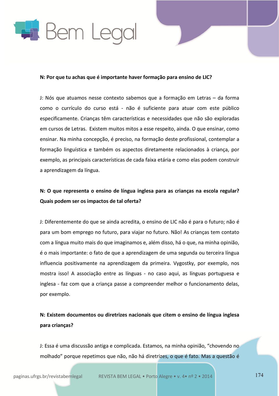 Crianças têm características e necessidades que não são exploradas em cursos de Letras. Existem muitos mitos a esse respeito, ainda. O que ensinar, como ensinar.