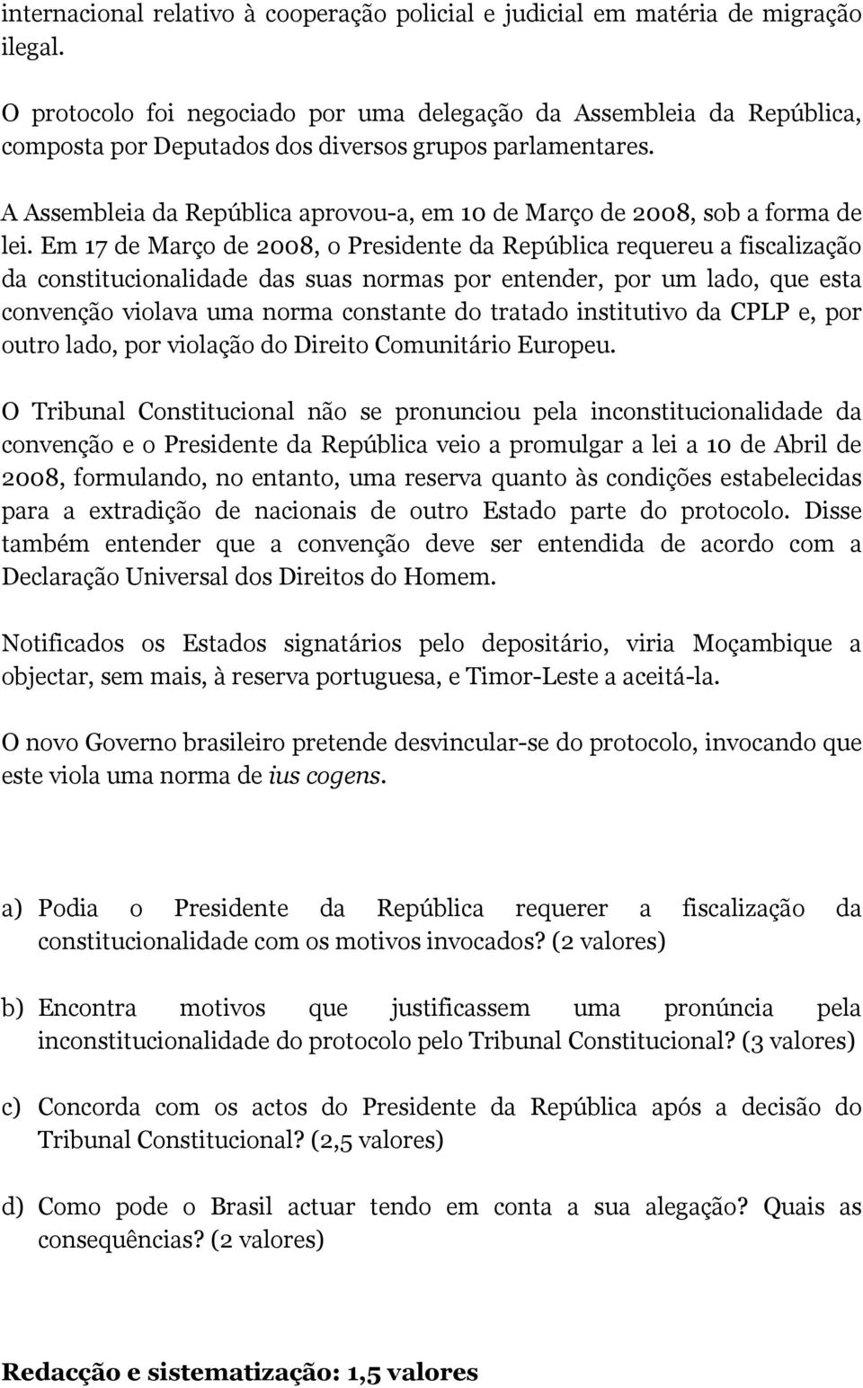 A Assembleia da República aprovou-a, em 10 de Março de 2008, sob a forma de lei.