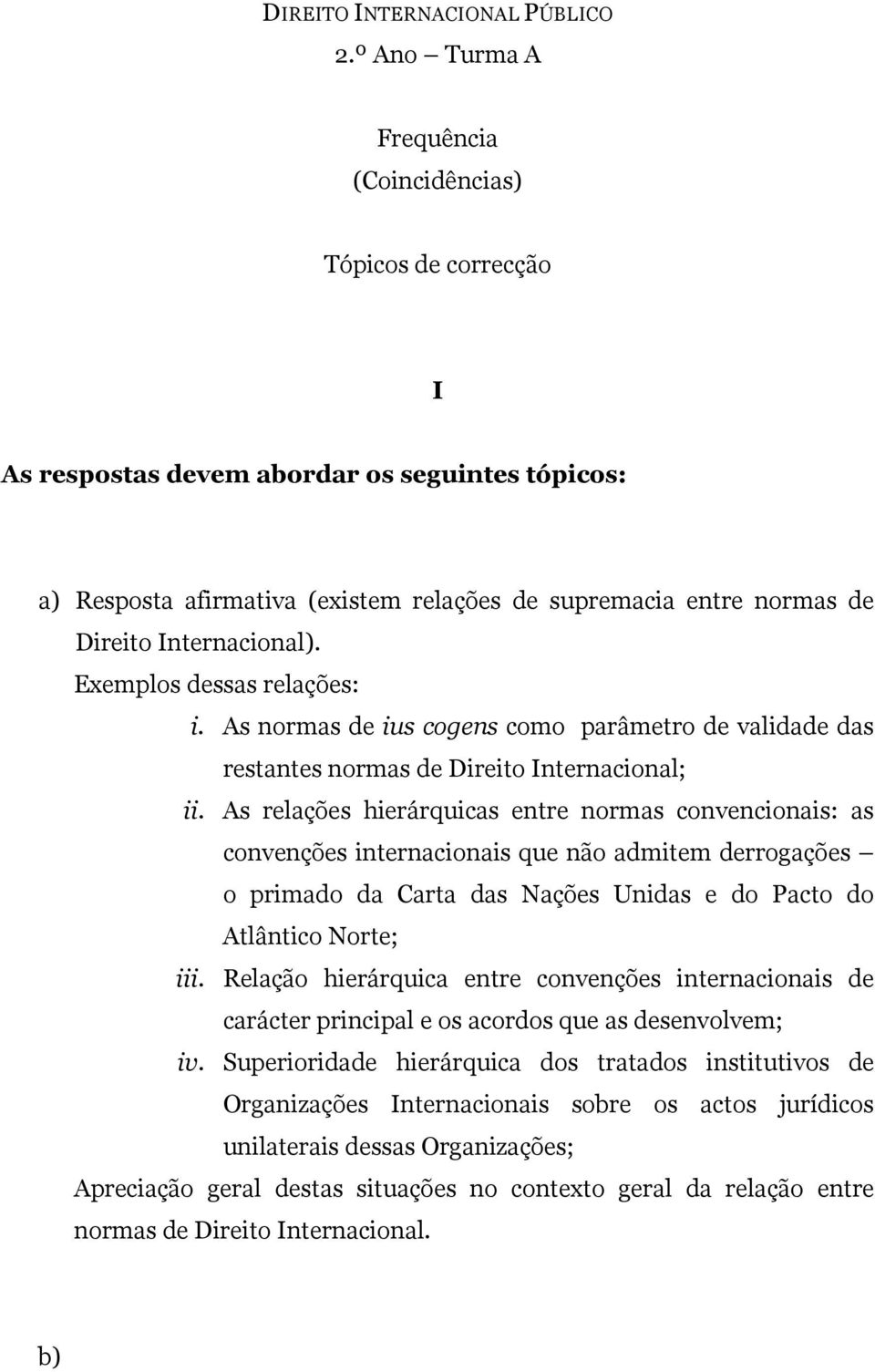 Internacional). Exemplos dessas relações: i. As normas de ius cogens como parâmetro de validade das restantes normas de Direito Internacional; ii.