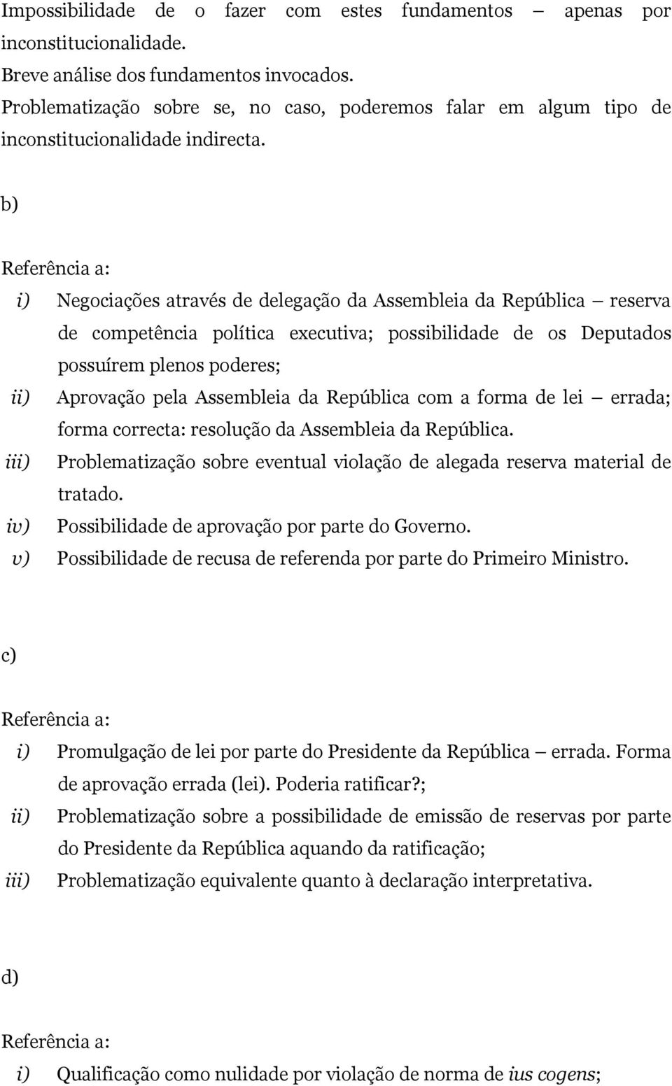 b) Referência a: i) Negociações através de delegação da Assembleia da República reserva de competência política executiva; possibilidade de os Deputados possuírem plenos poderes; ii) Aprovação pela