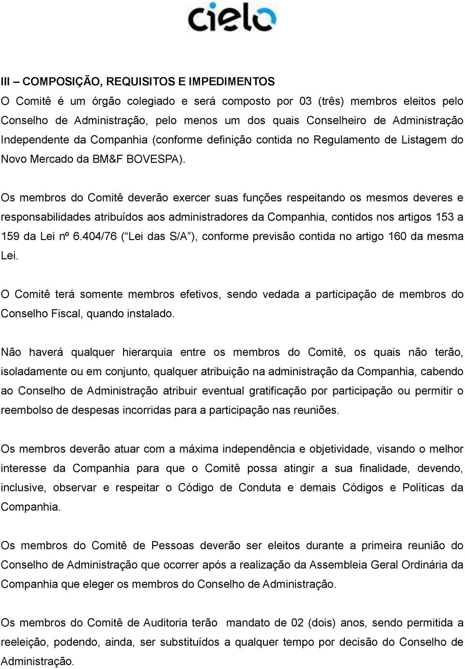 Os membros do Comitê deverão exercer suas funções respeitando os mesmos deveres e responsabilidades atribuídos aos administradores da Companhia, contidos nos artigos 153 a 159 da Lei nº 6.