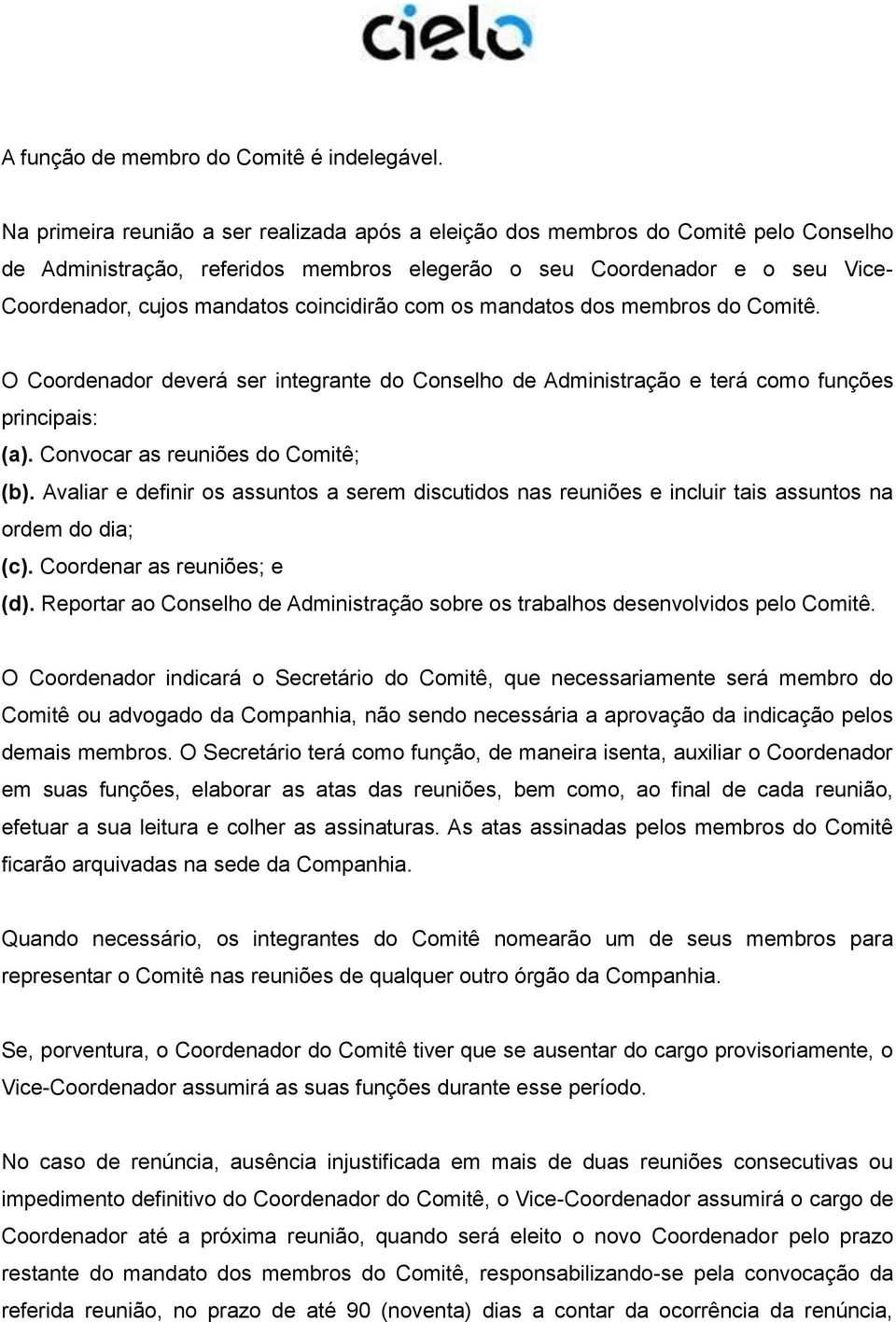 coincidirão com os mandatos dos membros do Comitê. O Coordenador deverá ser integrante do Conselho de Administração e terá como funções principais: (a). Convocar as reuniões do Comitê; (b).