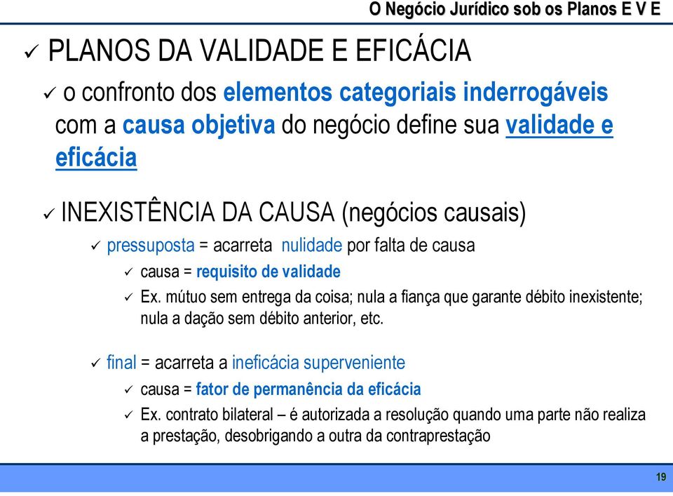 mútuo sem entrega da coisa; nula a fiança que garante débito inexistente; nula a dação sem débito anterior, etc.