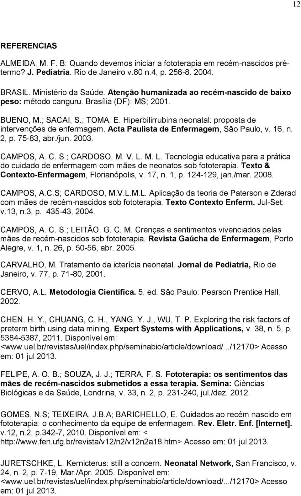 Acta Paulista de Enfermagem, São Paulo, v. 16, n. 2, p. 75-83, abr./jun. 2003. CAMPOS, A. C. S.; CARDOSO, M. V. L.