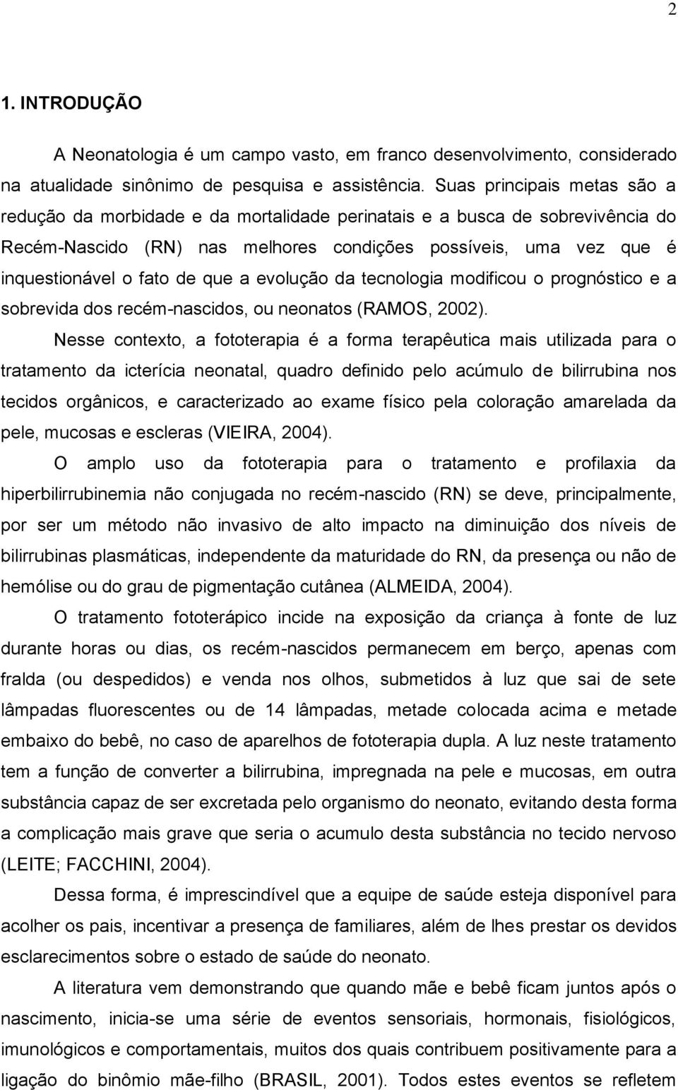 que a evolução da tecnologia modificou o prognóstico e a sobrevida dos recém-nascidos, ou neonatos (RAMOS, 2002).