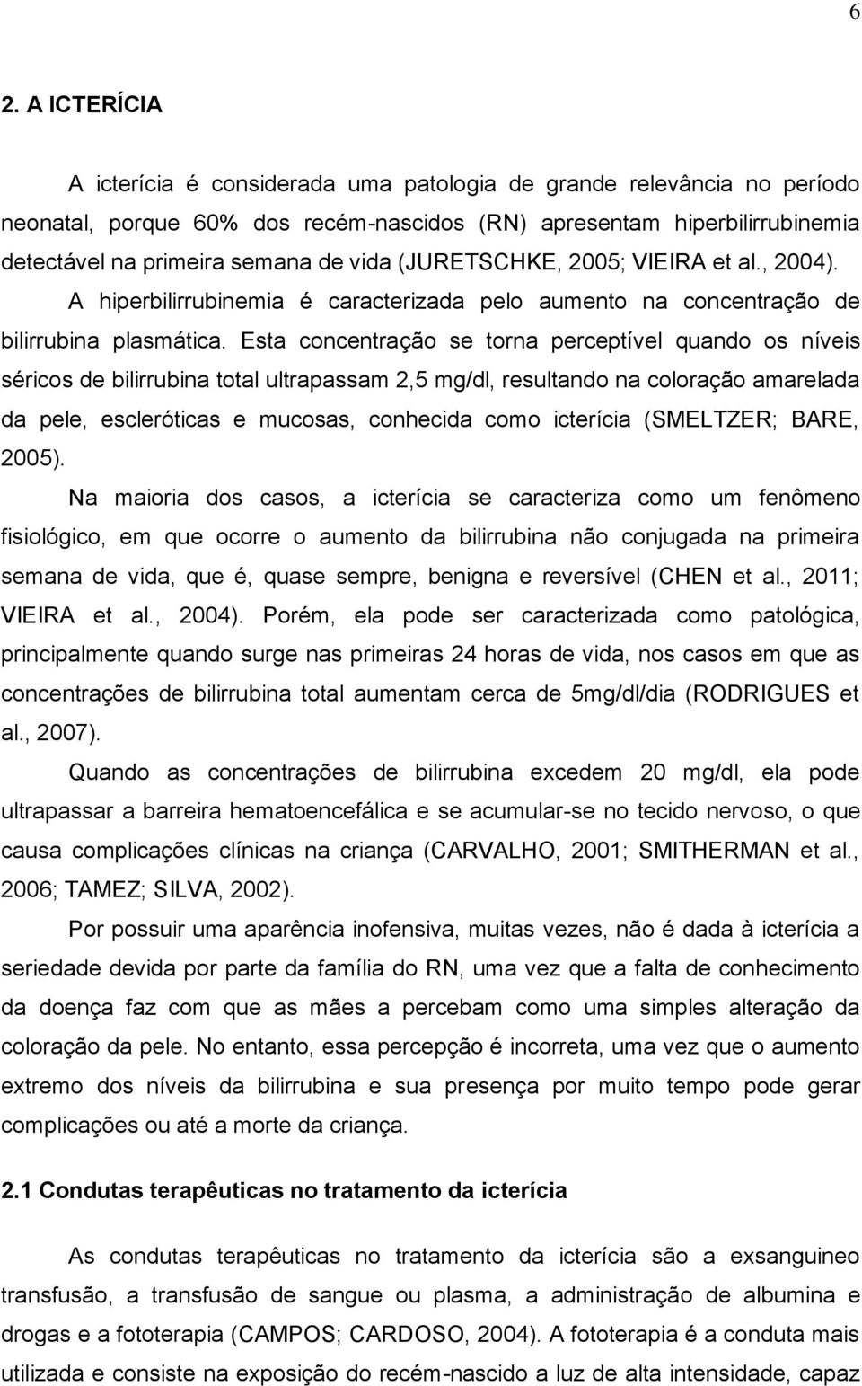 Esta concentração se torna perceptível quando os níveis séricos de bilirrubina total ultrapassam 2,5 mg/dl, resultando na coloração amarelada da pele, escleróticas e mucosas, conhecida como icterícia