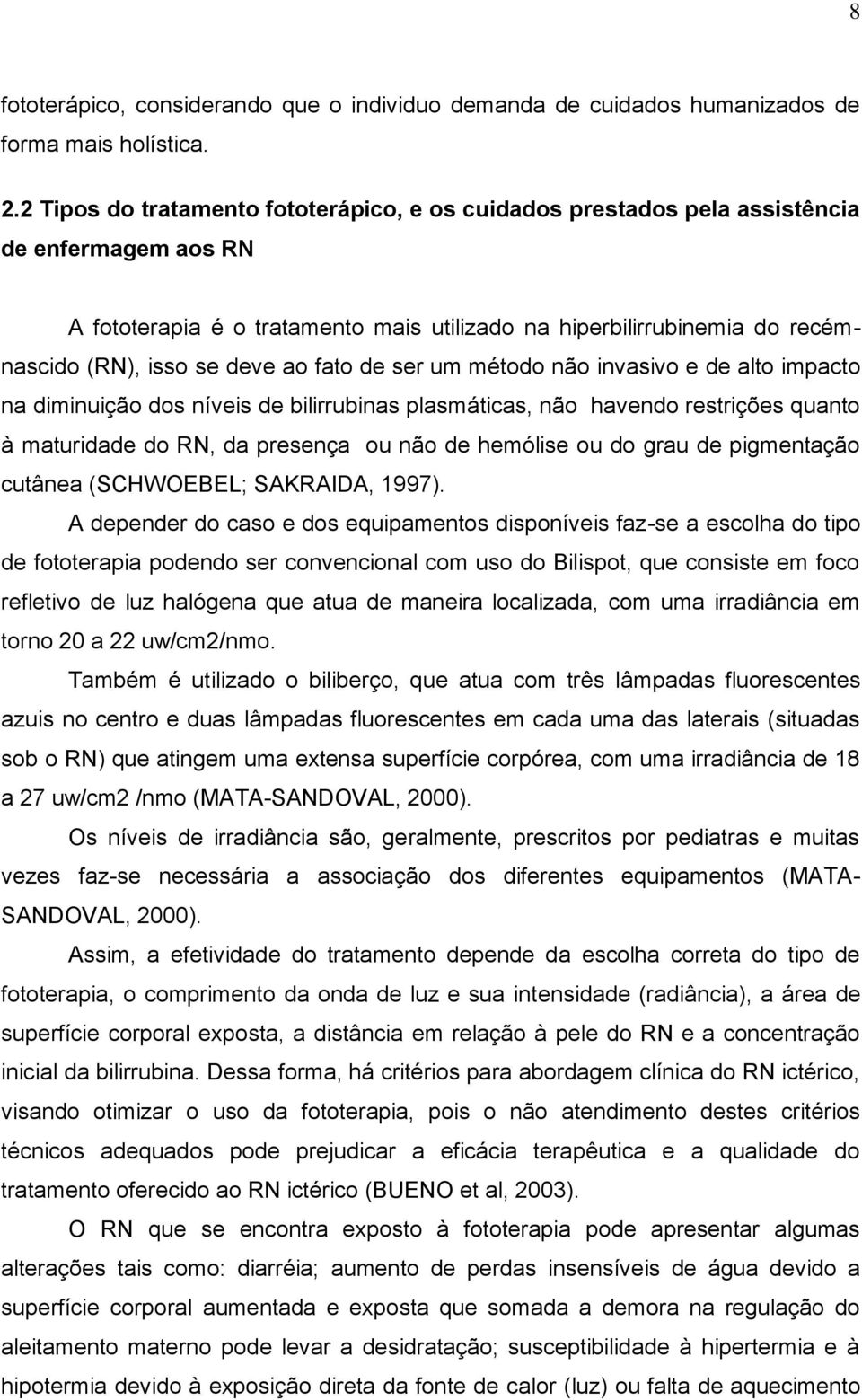 ao fato de ser um método não invasivo e de alto impacto na diminuição dos níveis de bilirrubinas plasmáticas, não havendo restrições quanto à maturidade do RN, da presença ou não de hemólise ou do