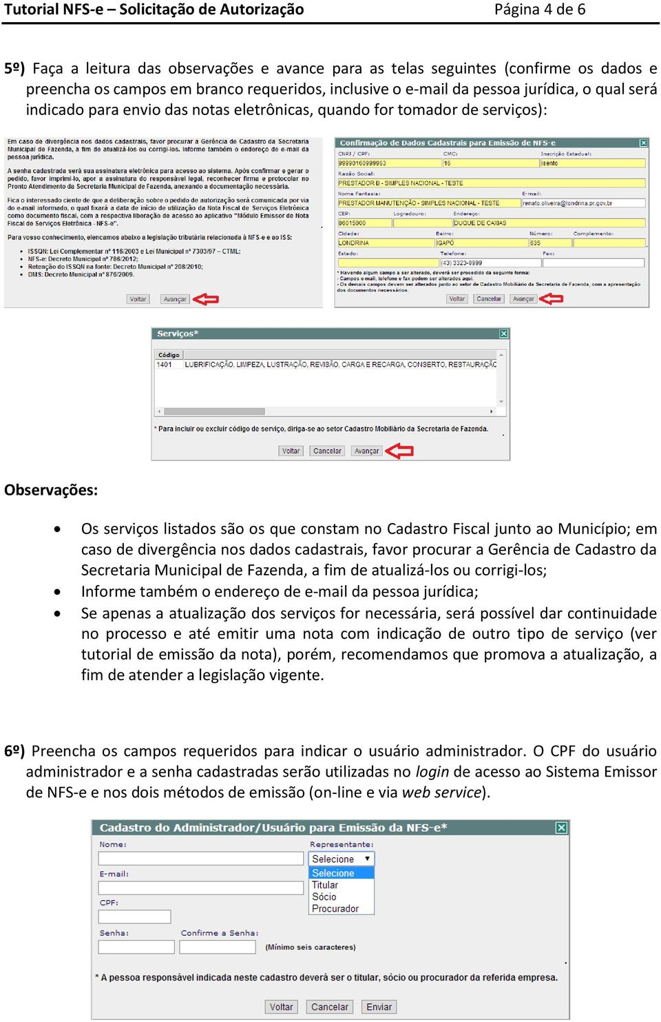 Município; em caso de divergência nos dados cadastrais, favor procurar a Gerência de Cadastro da Secretaria Municipal de Fazenda, a fim de atualizá-los ou corrigi-los; Informe também o endereço de