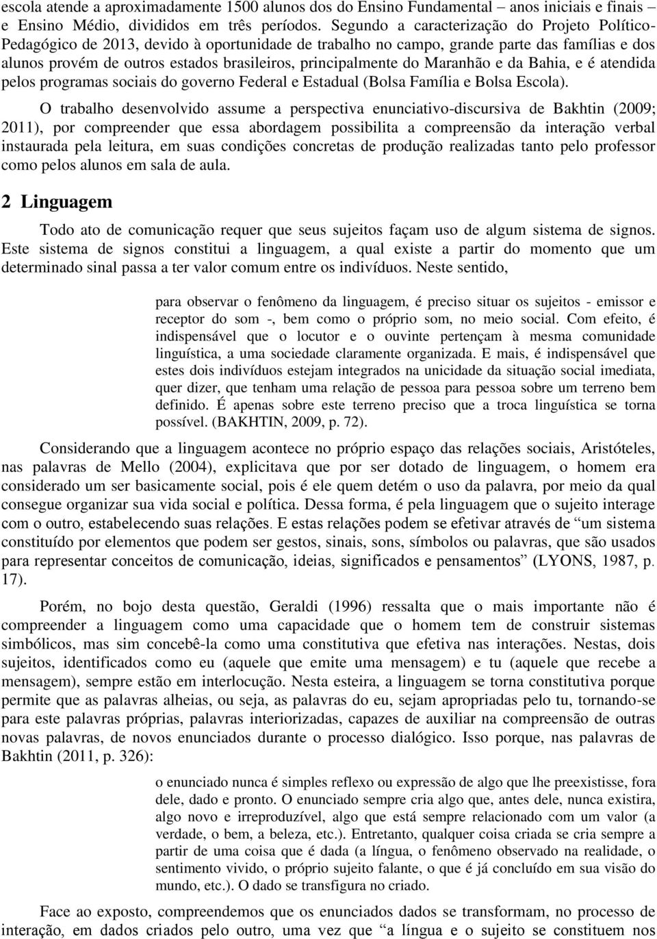 principalmente do Maranhão e da Bahia, e é atendida pelos programas sociais do governo Federal e Estadual (Bolsa Família e Bolsa Escola).