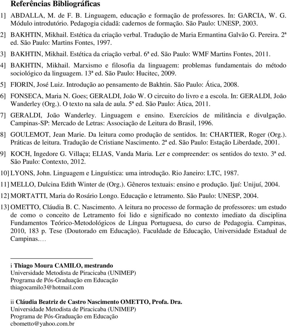 São Paulo: WMF Martins Fontes, 2011. 4] BAKHTIN, Mikhail. Marxismo e filosofia da linguagem: problemas fundamentais do método sociológico da linguagem. 13ª ed. São Paulo: Hucitec, 2009.