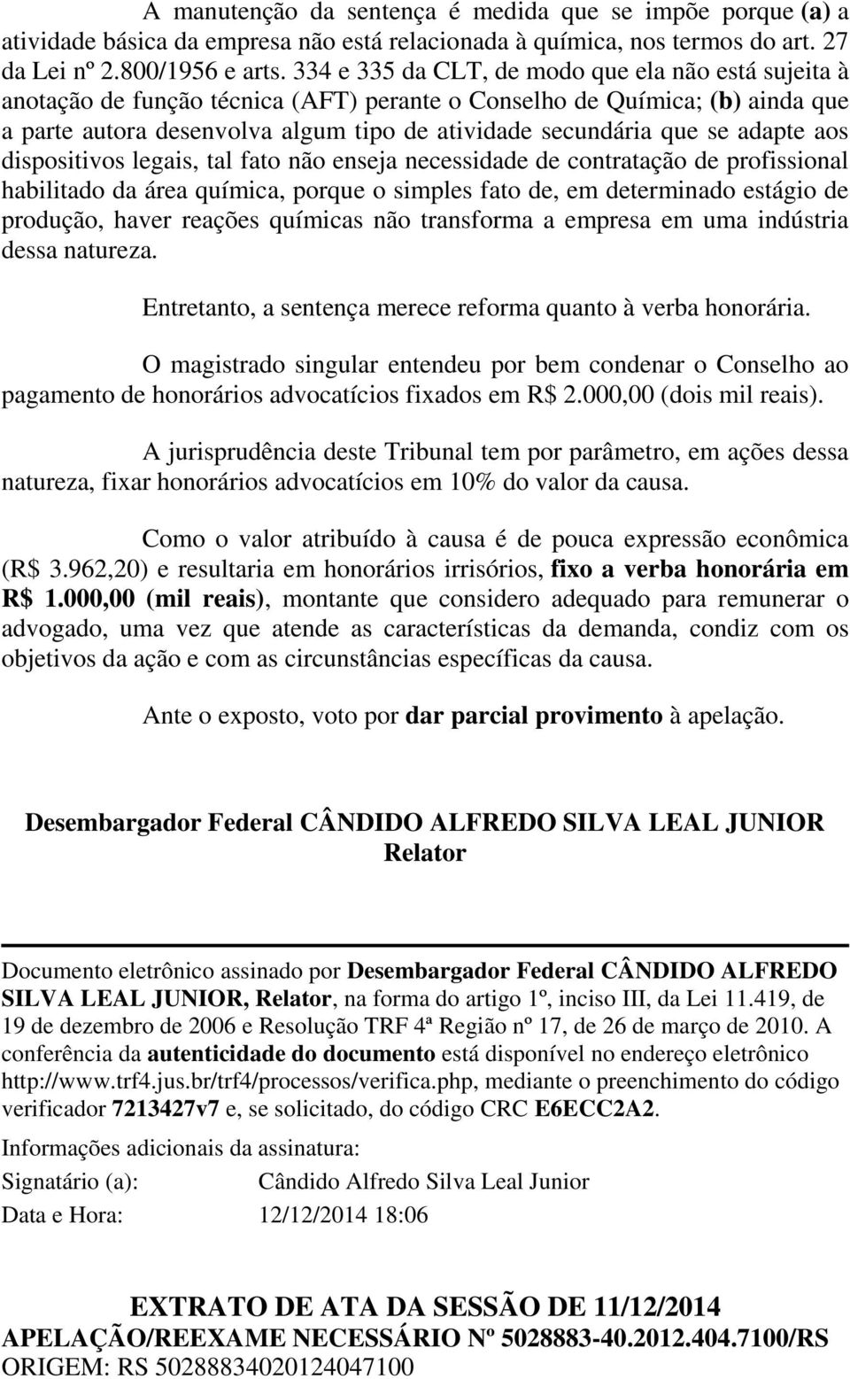 adapte aos dispositivos legais, tal fato não enseja necessidade de contratação de profissional habilitado da área química, porque o simples fato de, em determinado estágio de produção, haver reações