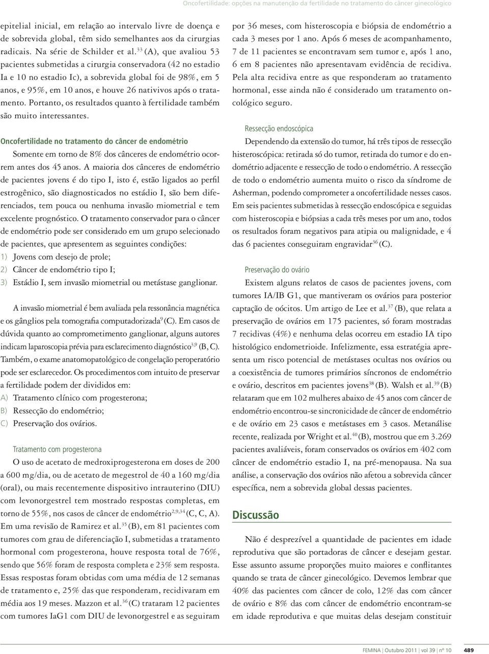 33 (A), que avaliou 53 pacientes submetidas a cirurgia conservadora (42 no estadio Ia e 10 no estadio Ic), a sobrevida global foi de 98%, em 5 anos, e 95%, em 10 anos, e houve 26 nativivos após o