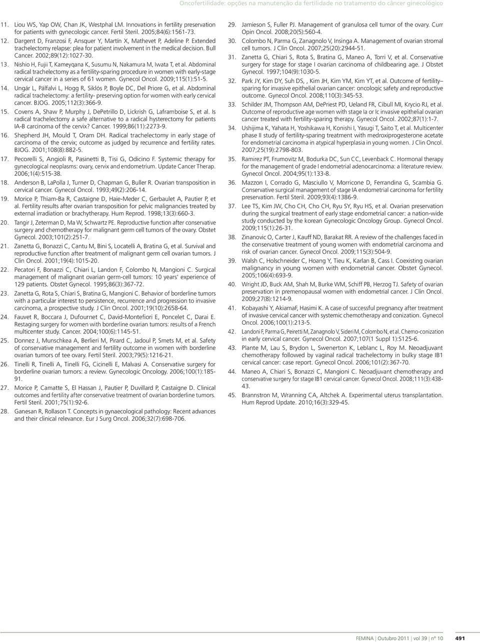 Extended trachelectomy relapse: plea for patient involvement in the medical decision. Bull Cancer. 2002;89(12):1027-30. 13. Nishio H, Fujii T, Kameyqana K, Susumu N, Nakamura M, Iwata T, et al.