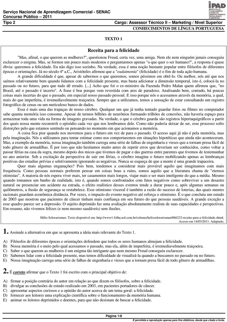 Eu não digo isso sozinho. Na verdade, essa é uma noção bastante popular entre filósofos de diferentes épocas e orientações. Já no século 4º a.c., Aristóteles afirmou que a "eudaimonía" (felicidade) é o fim de toda ação humana.