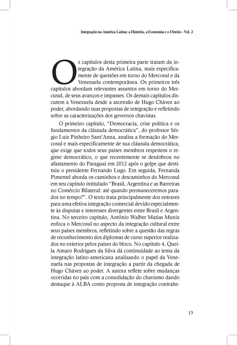 Os primeiros três capítulos abordam relevantes assuntos em torno do Mercusul, de seus avanços e impasses.