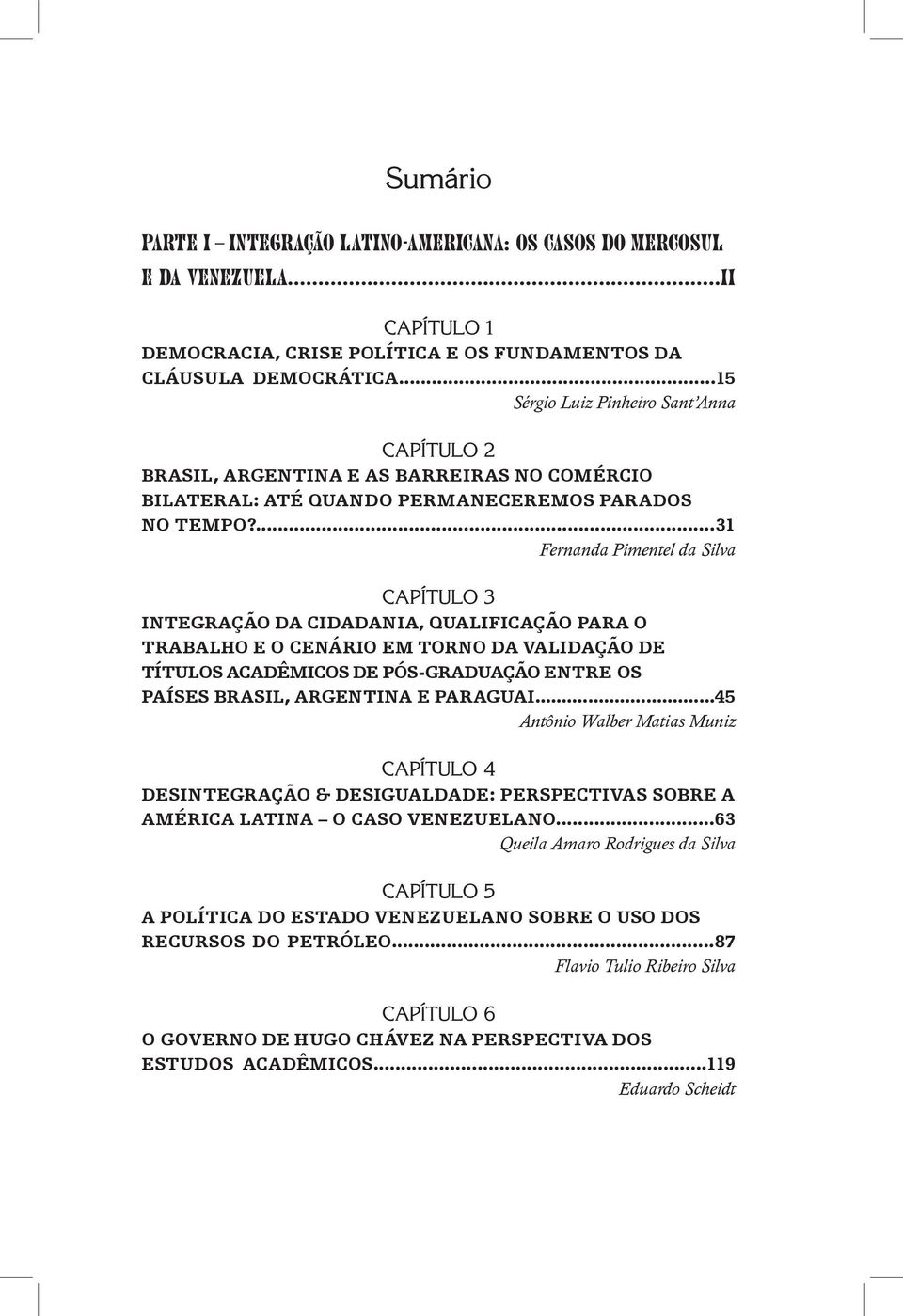 ...31 Fernanda Pimentel da Silva CAPÍTULO 3 INTEGRAÇÃO DA CIDADANIA, QUALIFICAÇÃO PARA O TRABALHO E O CENÁRIO EM TORNO DA VALIDAÇÃO DE TÍTULOS ACADÊMICOS DE PÓS-GRADUAÇÃO ENTRE OS PAÍSES BRASIL,