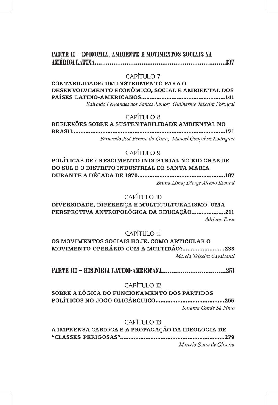 ..171 Fernando José Pereira da Costa; Manoel Gonçalves Rodrigues CAPÍTULO 9 POLÍTICAS DE CRESCIMENTO INDUSTRIAL NO RIO GRANDE DO SUL E O DISTRITO INDUSTRIAL DE SANTA MARIA DURANTE A DÉCADA DE 1970.