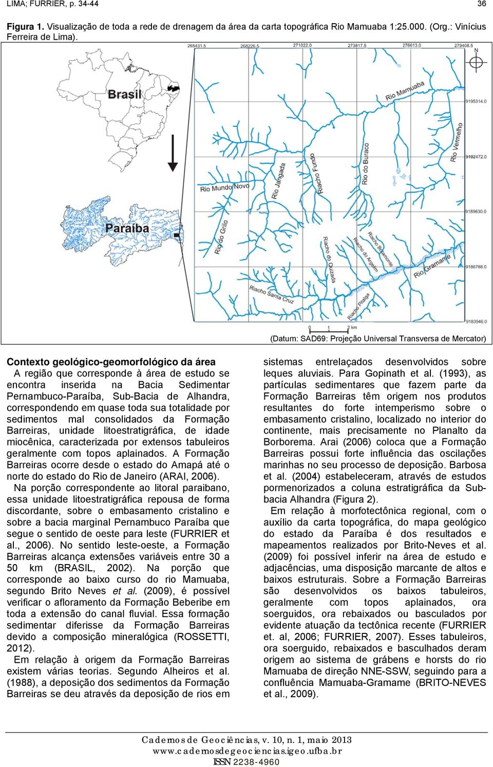 Pernambuco-Paraíba, Sub-Bacia de Alhandra, correspondendo em quase toda sua totalidade por sedimentos mal consolidados da Formação Barreiras, unidade litoestratigráfica, de idade miocênica,