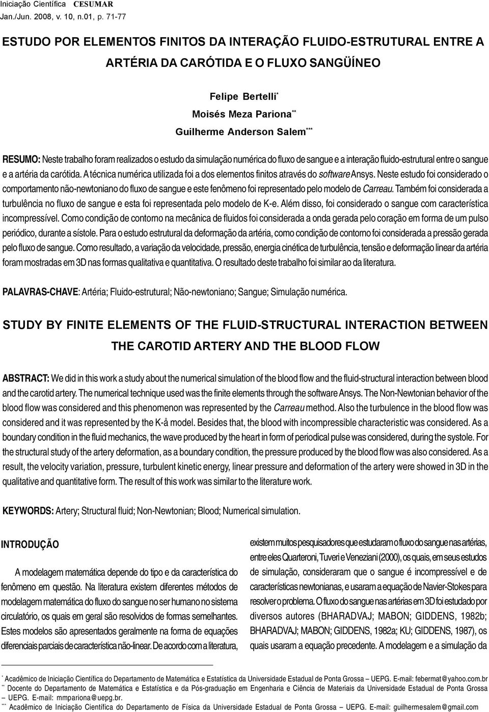 trabalho foram realizados o estudo da simulação numérica do fluxo de sangue e a interação fluido-estrutural entre o sangue e a artéria da carótida.