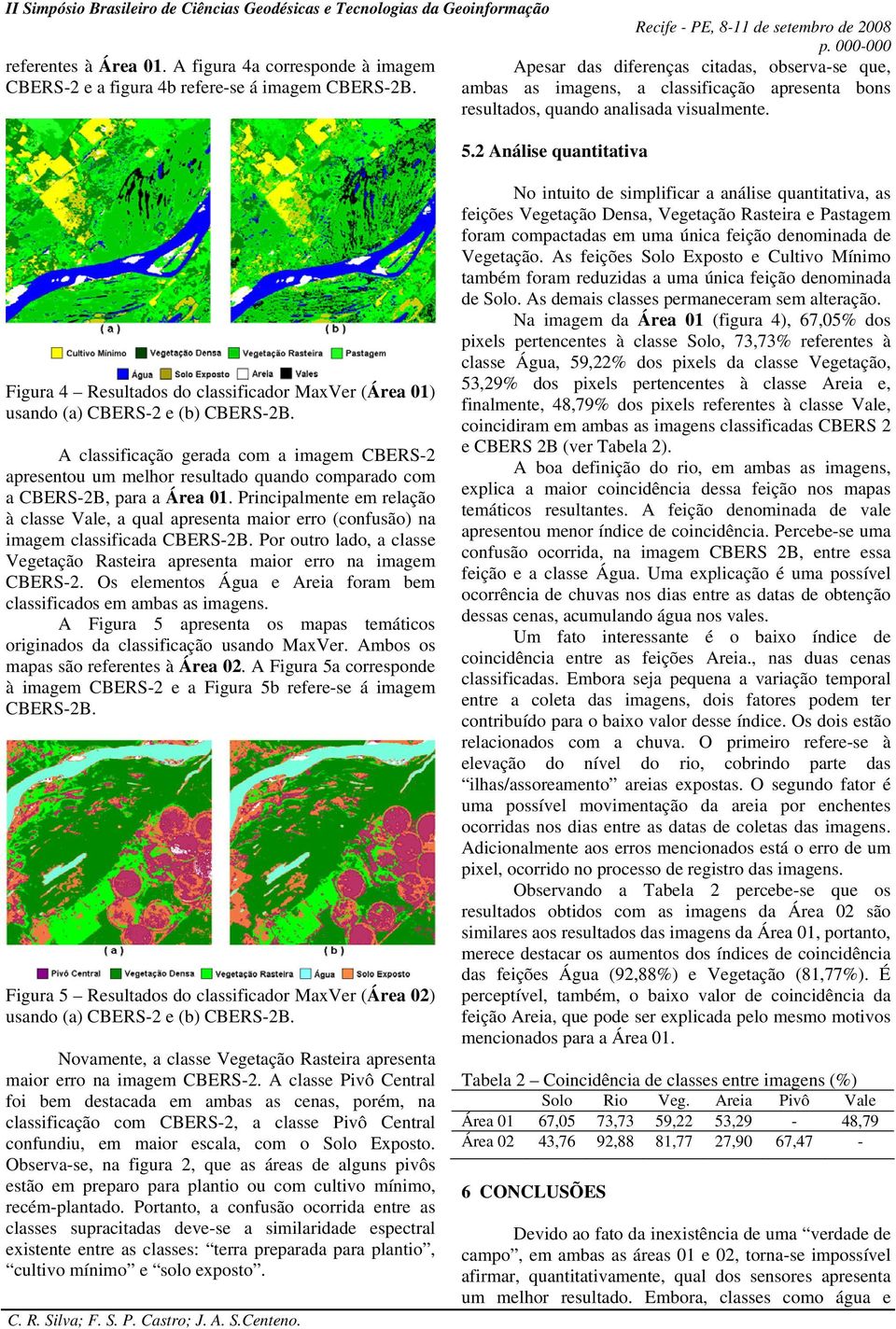 2 Análise quantitativa Figura 4 Resultados do classificador MaxVer (Área 01) A classificação gerada com a imagem CBERS-2 apresentou um melhor resultado quando comparado com a CBERS-2B, para a Área 01.