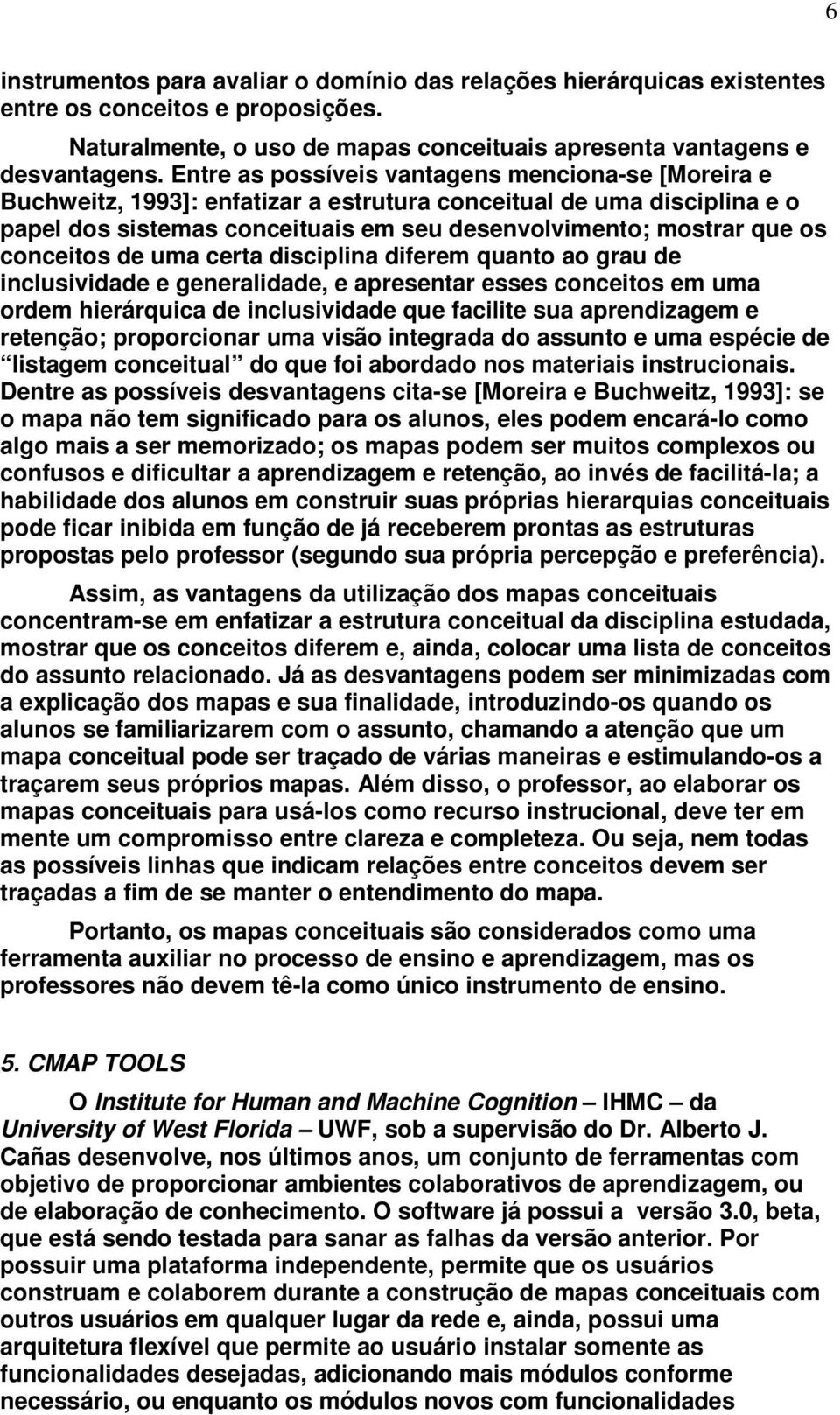 conceitos de uma certa disciplina diferem quanto ao grau de inclusividade e generalidade, e apresentar esses conceitos em uma ordem hierárquica de inclusividade que facilite sua aprendizagem e