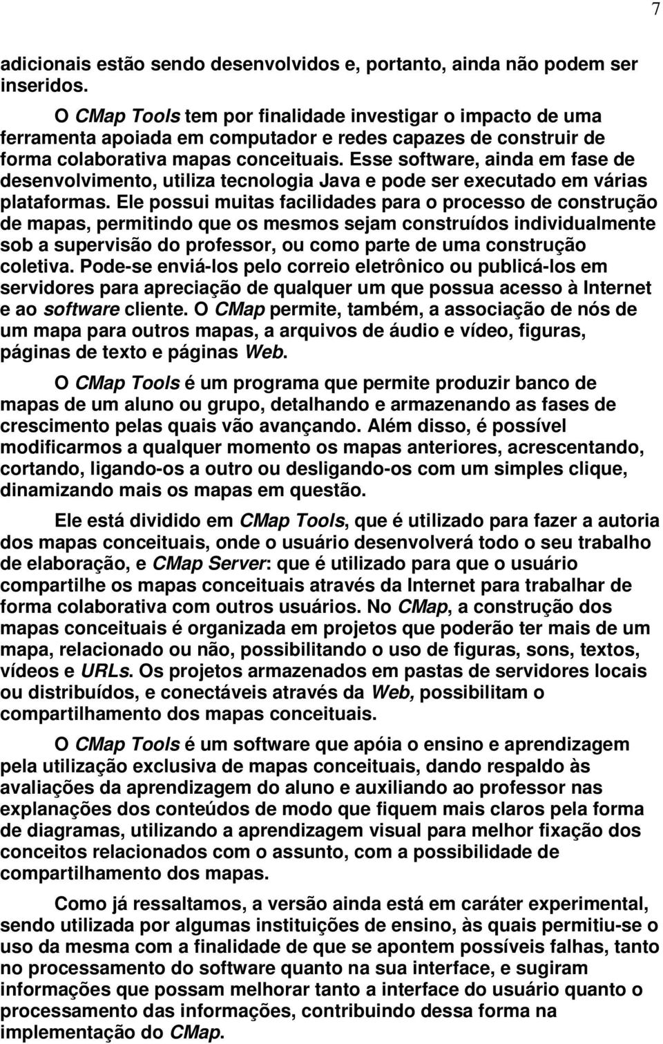 Esse software, ainda em fase de desenvolvimento, utiliza tecnologia Java e pode ser executado em várias plataformas.