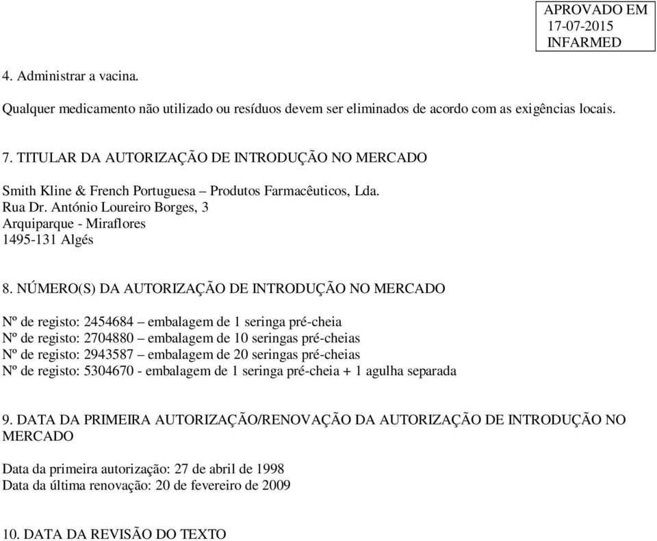 NÚMERO(S) DA AUTORIZAÇÃO DE INTRODUÇÃO NO MERCADO Nº de registo: 2454684 embalagem de 1 seringa pré-cheia Nº de registo: 2704880 embalagem de 10 seringas pré-cheias Nº de registo: 2943587 embalagem