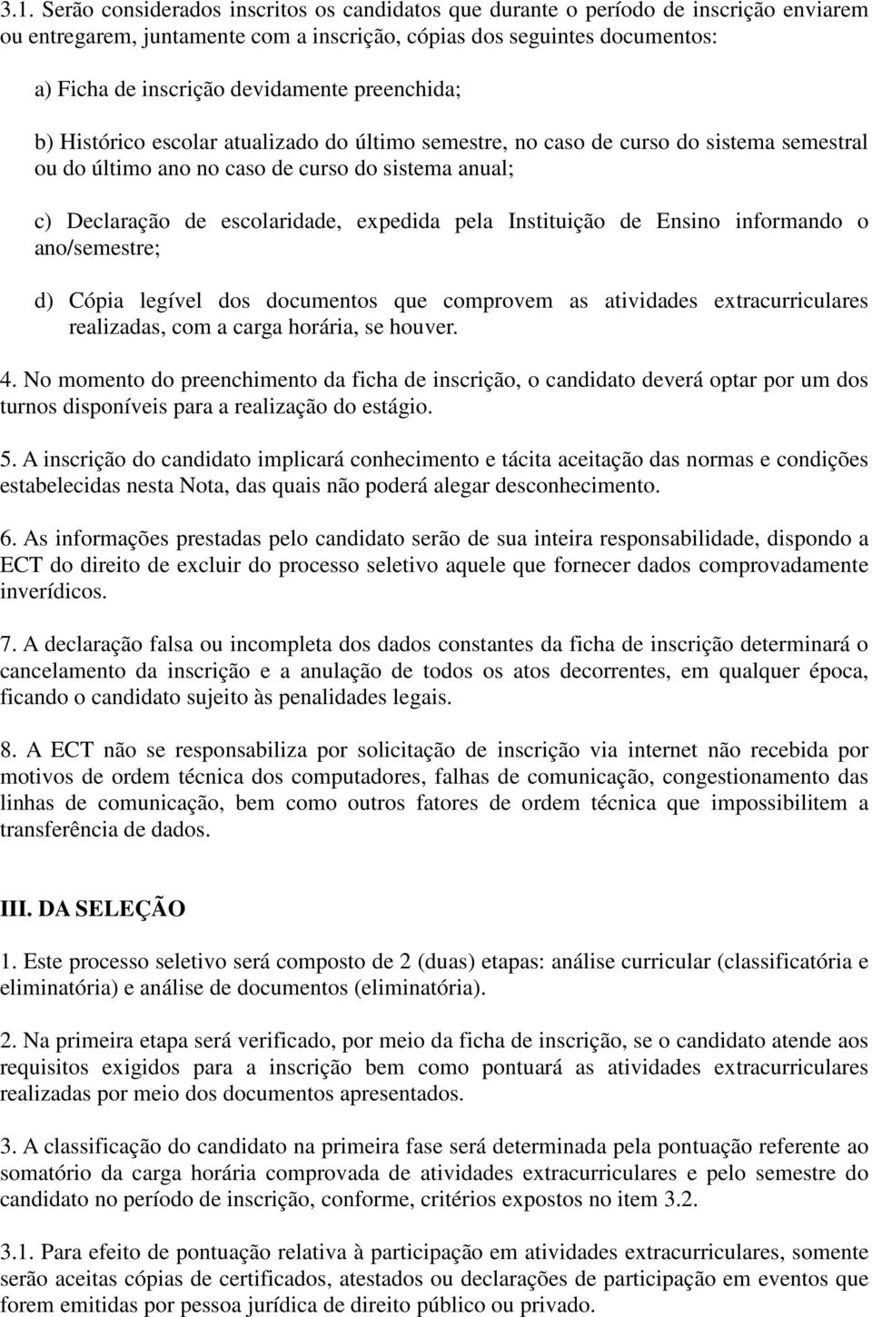 expedida pela Instituição de Ensino informando o ano/semestre; d) Cópia legível dos documentos que comprovem as atividades extracurriculares realizadas, com a carga horária, se houver. 4.