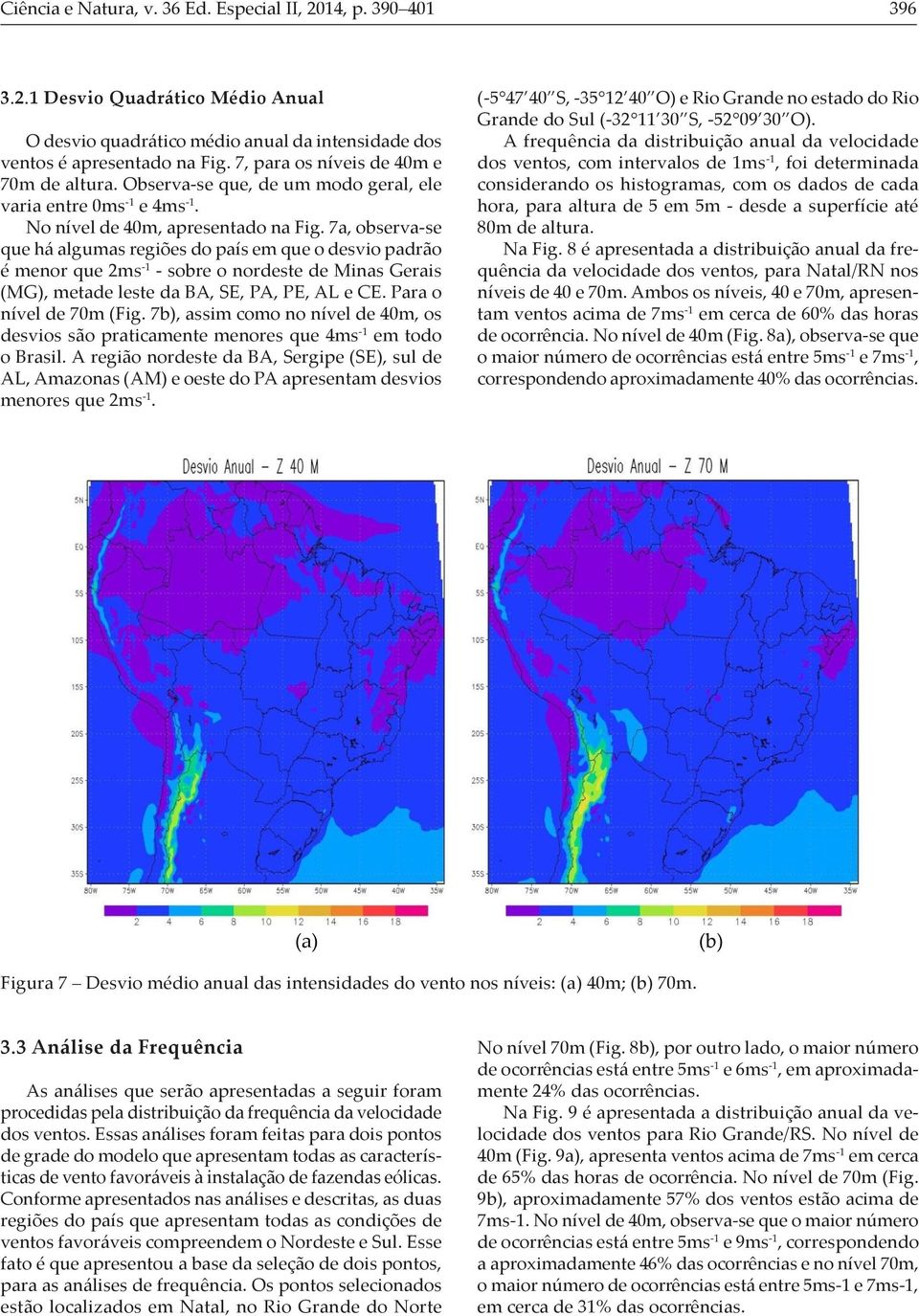 7a, observa-se que há algumas regiões do país em que o desvio padrão é menor que 2ms -1 - sobre o nordeste de Minas Gerais (MG), metade leste da BA, SE, PA, PE, AL e CE. Para o nível de 7m (Fig.