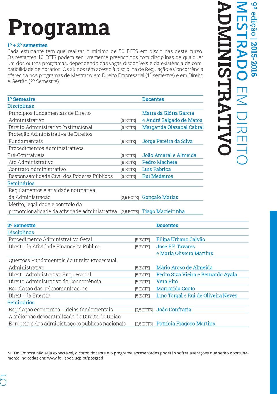 Os alunos têm acesso à disciplina de Regulação e Concorrência oferecida nos programas de Mestrado em Direito Empresarial (1º semestre) e em Direito e Gestão (2º Semestre).