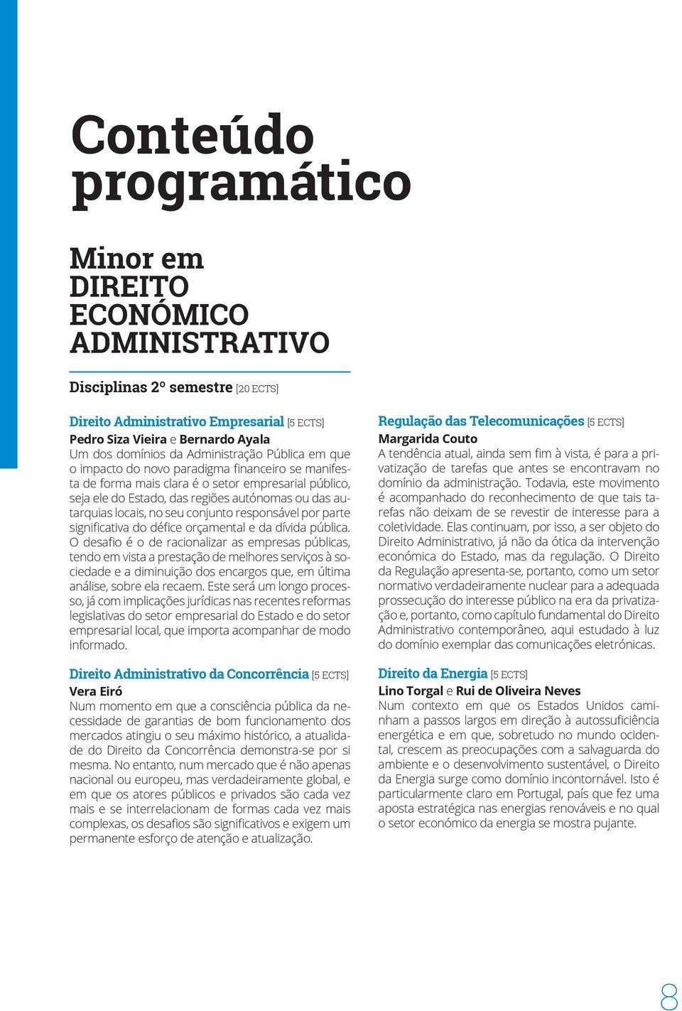 no seu conjunto responsável por parte significativa do défice orçamental e da dívida pública.