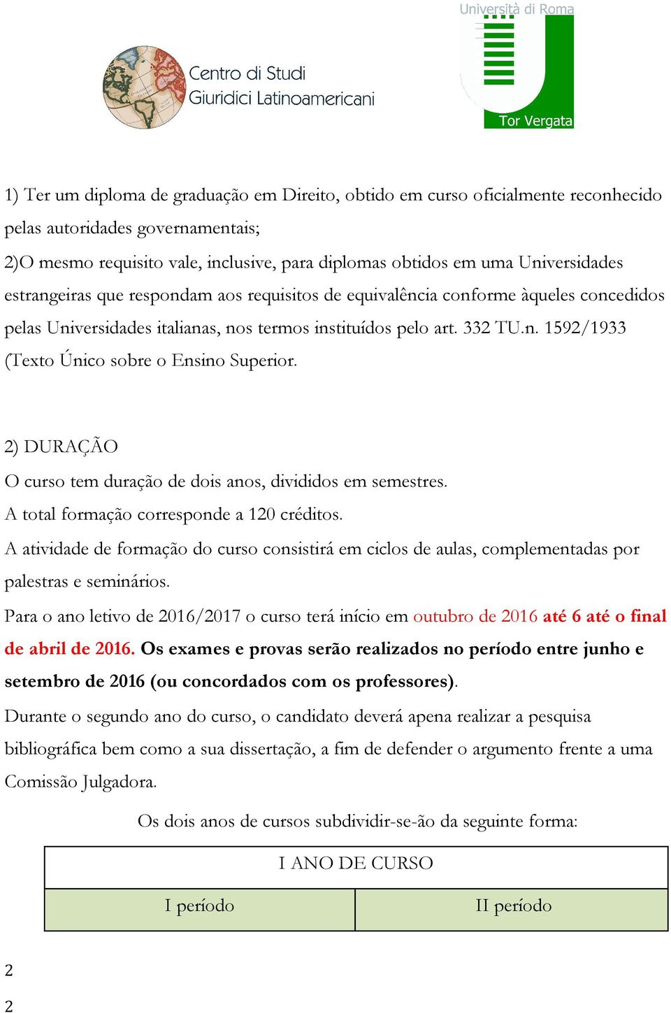 2) DURAÇÃO O curso tem duração de dois anos, divididos em semestres. A total formação corresponde a 120 créditos.