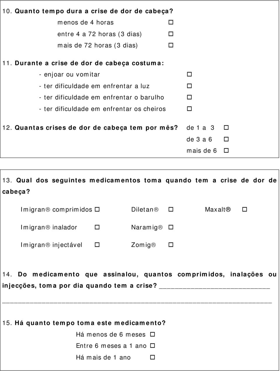 Quantas crises de dor de cabeça tem por mês? de 1 a 3 de 3 a 6 mais de 6 13. Qual dos seguintes medicamentos toma quando tem a crise de dor de cabeça?