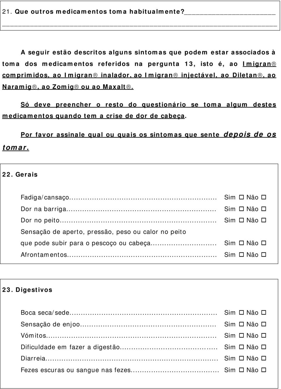 Diletan, ao Naramig, ao Zomig ou ao Maxalt. Só deve preencher o resto do questionário se toma algum destes medicamentos quando tem a crise de dor de cabeça.