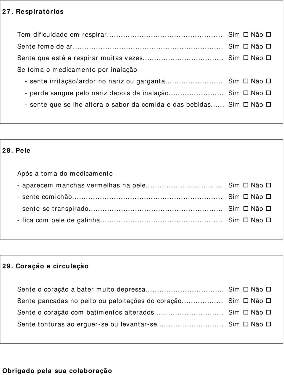 .. Sim Não - sente que se lhe altera o sabor da comida e das bebidas... Sim Não 28. Pele Após a toma do medicamento - aparecem manchas vermelhas na pele... Sim Não - sente comichão.