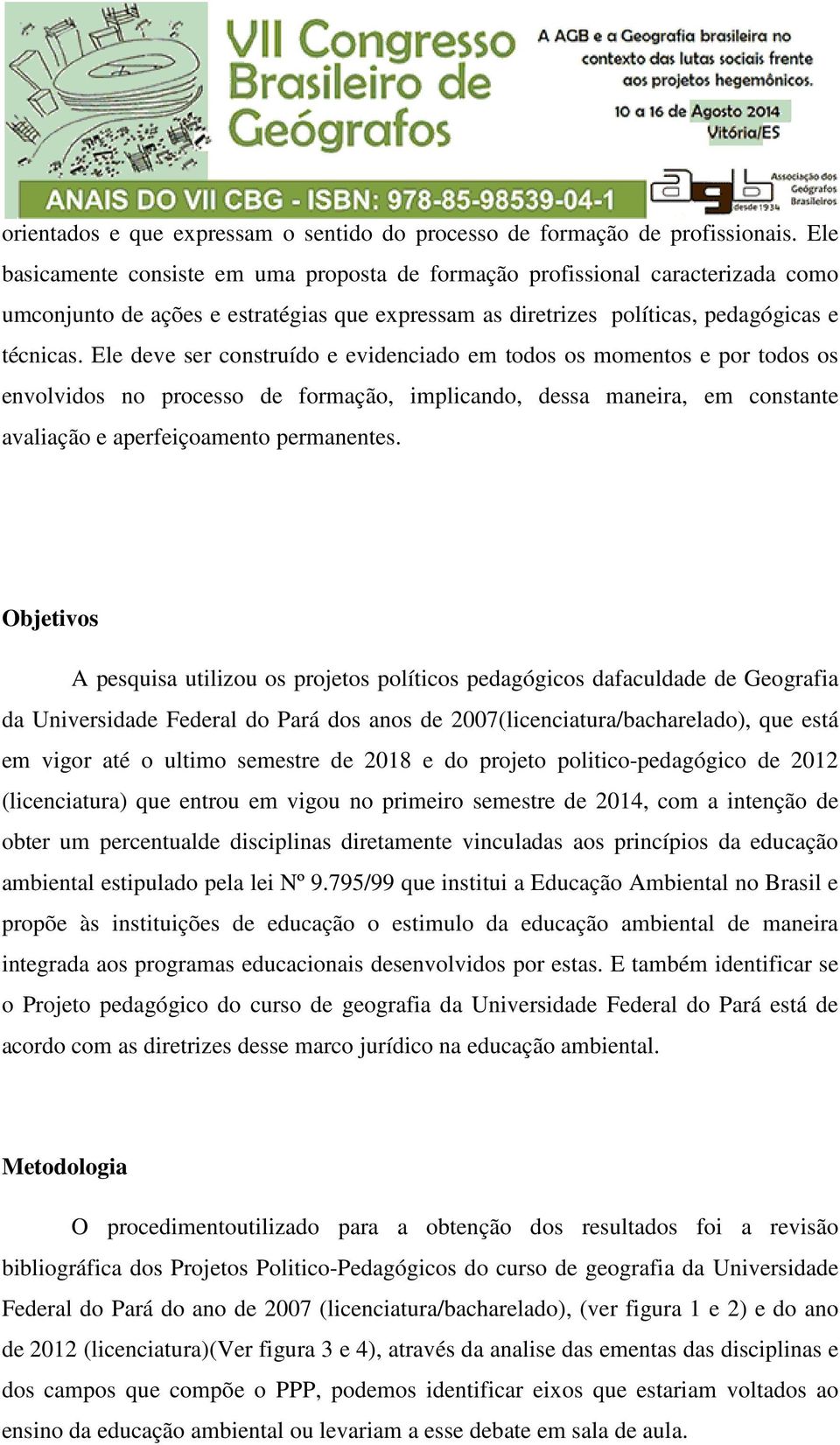 Ele deve ser construído e evidenciado em todos os momentos e por todos os envolvidos no processo de formação, implicando, dessa maneira, em constante avaliação e aperfeiçoamento permanentes.