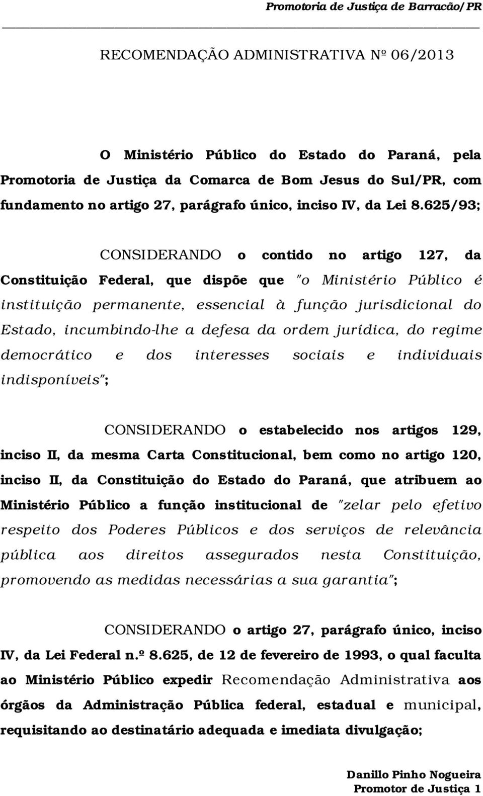 625/93; CONSIDERANDO o contido no artigo 127, da Constituição Federal, que dispõe que "o Ministério Público é instituição permanente, essencial à função jurisdicional do Estado, incumbindo-lhe a